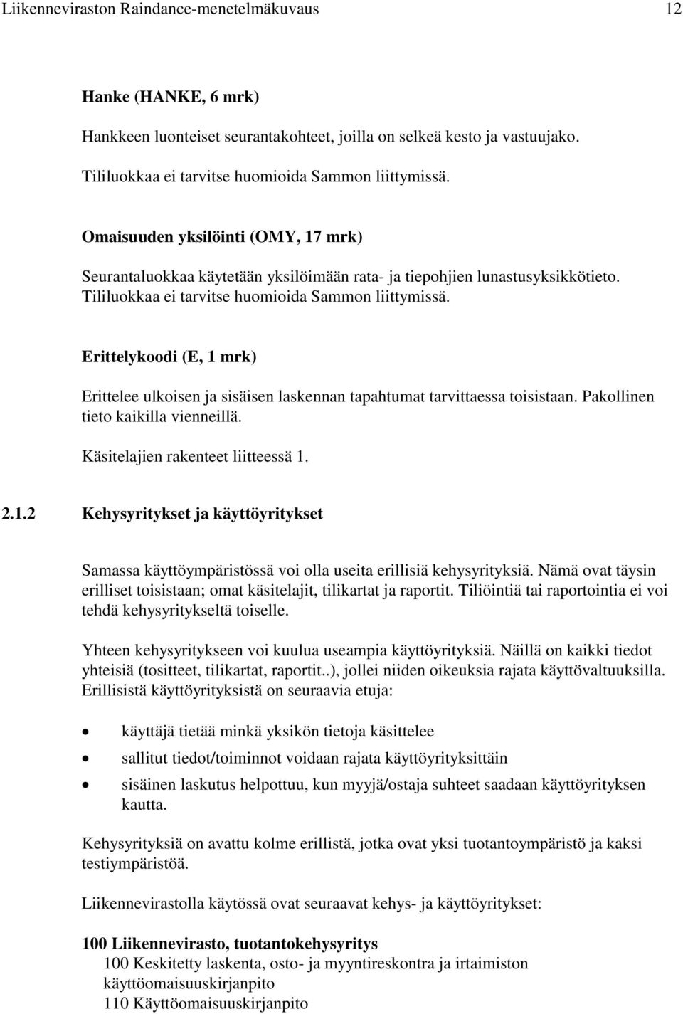 Erittelykoodi (E, 1 mrk) Erittelee ulkoisen ja sisäisen laskennan tapahtumat tarvittaessa toisistaan. Pakollinen tieto kaikilla vienneillä. Käsitelajien rakenteet liitteessä 1. 2.1.2 Kehysyritykset ja käyttöyritykset Samassa käyttöympäristössä voi olla useita erillisiä kehysyrityksiä.