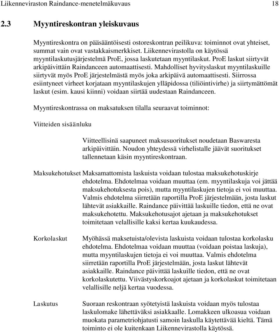 Liikennevirastolla on käytössä myyntilaskutusjärjestelmä ProE, jossa laskutetaan myyntilaskut. ProE laskut siirtyvät arkipäivittäin Raindanceen automaattisesti.