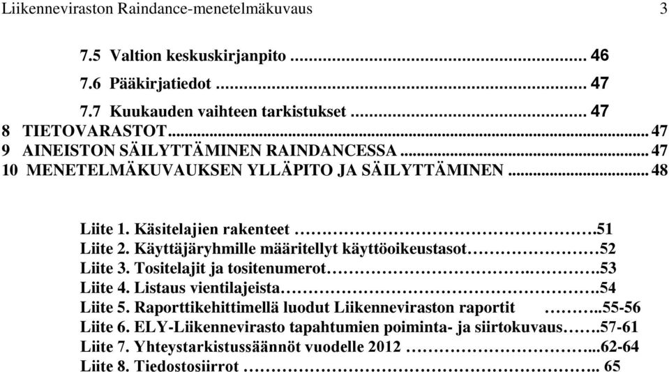 Käyttäjäryhmille määritellyt käyttöoikeustasot 52 Liite 3. Tositelajit ja tositenumerot..53 Liite 4. Listaus vientilajeista.54 Liite 5.