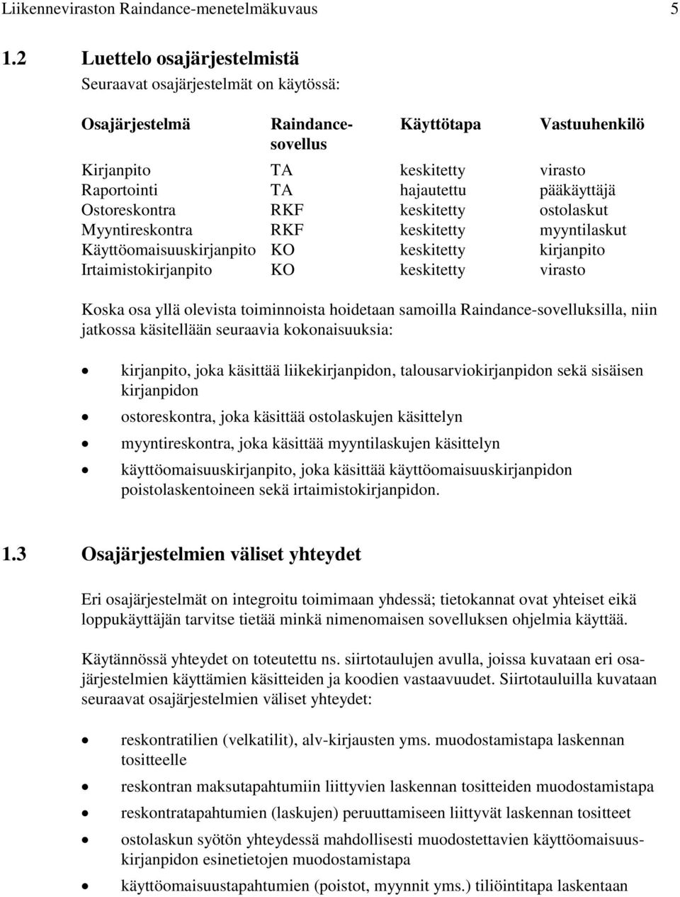 Ostoreskontra RKF keskitetty ostolaskut Myyntireskontra RKF keskitetty myyntilaskut Käyttöomaisuuskirjanpito KO keskitetty kirjanpito Irtaimistokirjanpito KO keskitetty virasto Koska osa yllä