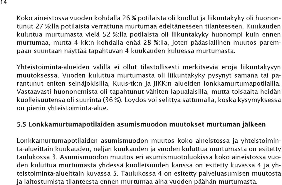 tapahtuvan 4 kuukauden kuluessa murtumasta. Yhteistoiminta-alueiden välillä ei ollut tilastollisesti merkitseviä eroja liikuntakyvyn muutoksessa.