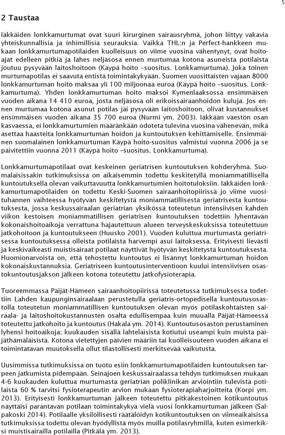 joutuu pysyvään laitoshoitoon (Käypä hoito suositus. Lonkkamurtuma). Joka toinen murtumapotilas ei saavuta entistä toimintakykyään.