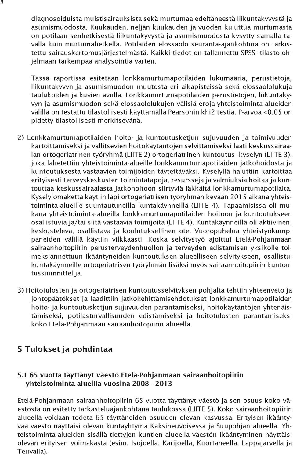 Potilaiden elossaolo seuranta-ajankohtina on tarkistettu sairauskertomusjärjestelmästä. Kaikki tiedot on tallennettu SPSS -tilasto-ohjelmaan tarkempaa analysointia varten.