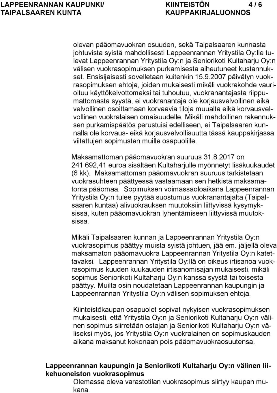 2007 päivätyn vuokrasopimuksen ehtoja, joiden mukaisesti mikäli vuokrakohde vaurioituu käyttökelvottomaksi tai tuhoutuu, vuokranantajasta riippumattomasta syystä, ei vuokranantaja ole