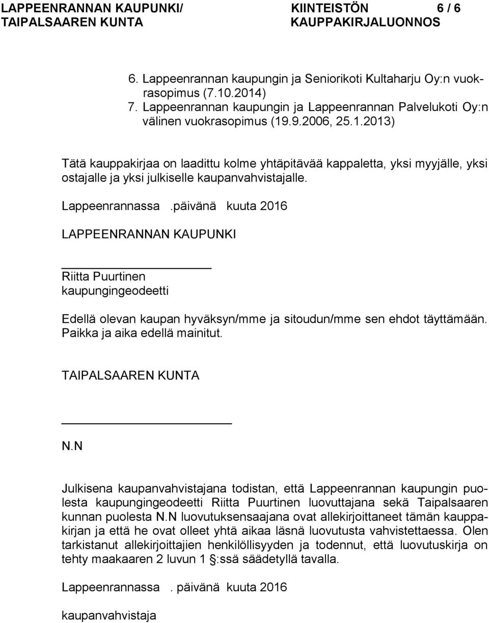 .9.2006, 25.1.2013) Tätä kauppakirjaa on laadittu kolme yhtäpitävää kappaletta, yksi myyjälle, yksi ostajalle ja yksi julkiselle kaupanvahvistajalle. Lappeenrannassa.