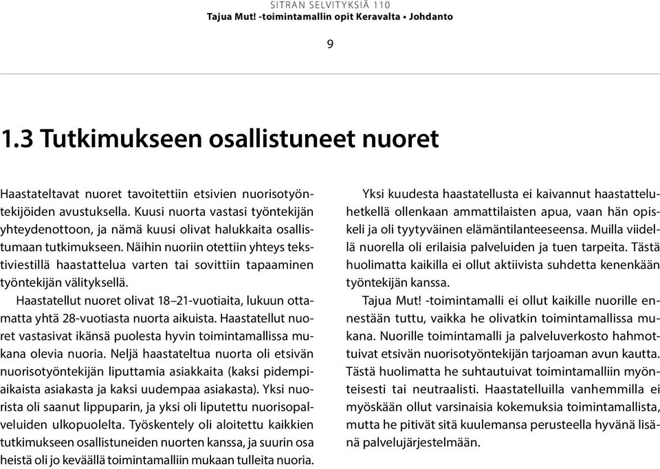 Näihin nuoriin otettiin yhteys tekstiviestillä haastattelua varten tai sovittiin tapaaminen työntekijän välityksellä.