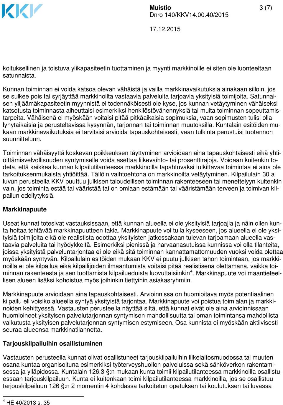 Satunnaisen ylijäämäkapasiteetin myynnistä ei todennäköisesti ole kyse, jos kunnan vetäytyminen vähäiseksi katsotusta toiminnasta aiheuttaisi esimerkiksi henkilöstövähennyksiä tai muita toiminnan