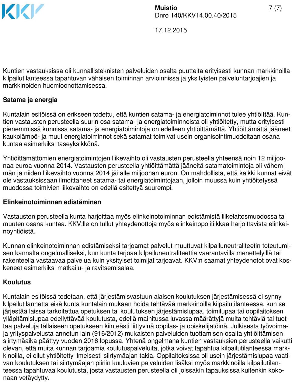 Kuntien vastausten perusteella suurin osa satama- ja energiatoiminnoista oli yhtiöitetty, mutta erityisesti pienemmissä kunnissa satama- ja energiatoimintoja on edelleen yhtiöittämättä.