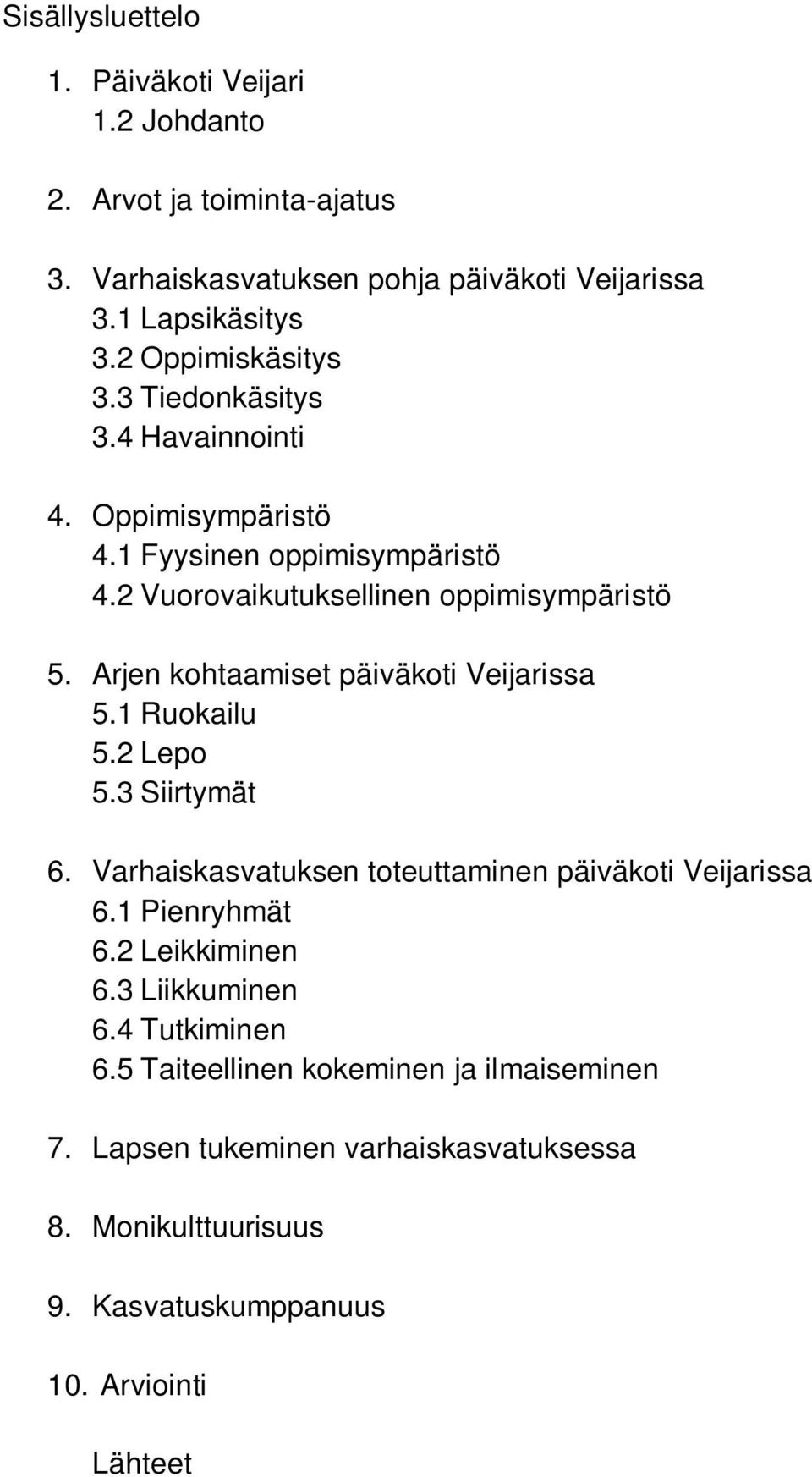 Arjen kohtaamiset päiväkoti Veijarissa 5.1 Ruokailu 5.2 Lepo 5.3 Siirtymät 6. Varhaiskasvatuksen toteuttaminen päiväkoti Veijarissa 6.1 Pienryhmät 6.