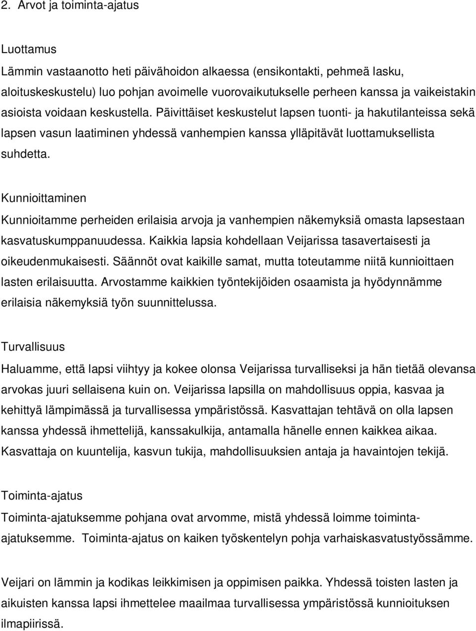 Kunnioittaminen Kunnioitamme perheiden erilaisia arvoja ja vanhempien näkemyksiä omasta lapsestaan kasvatuskumppanuudessa. Kaikkia lapsia kohdellaan Veijarissa tasavertaisesti ja oikeudenmukaisesti.