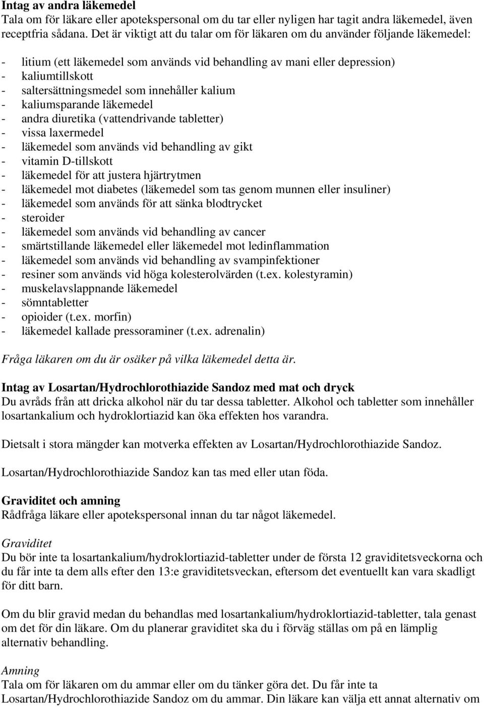 innehåller kalium - kaliumsparande läkemedel - andra diuretika (vattendrivande tabletter) - vissa laxermedel - läkemedel som används vid behandling av gikt - vitamin D-tillskott - läkemedel för att