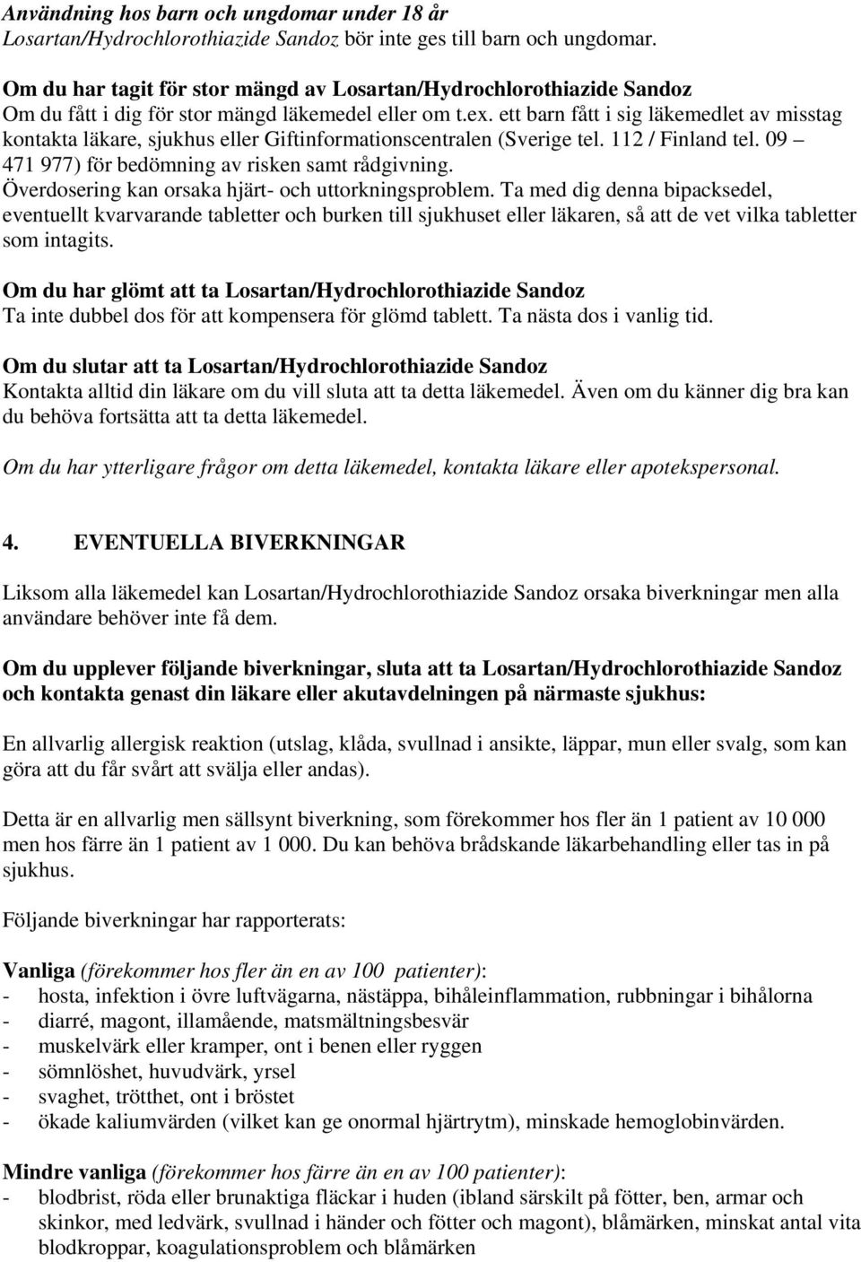 ett barn fått i sig läkemedlet av misstag kontakta läkare, sjukhus eller Giftinformationscentralen (Sverige tel. 112 / Finland tel. 09 471 977) för bedömning av risken samt rådgivning.