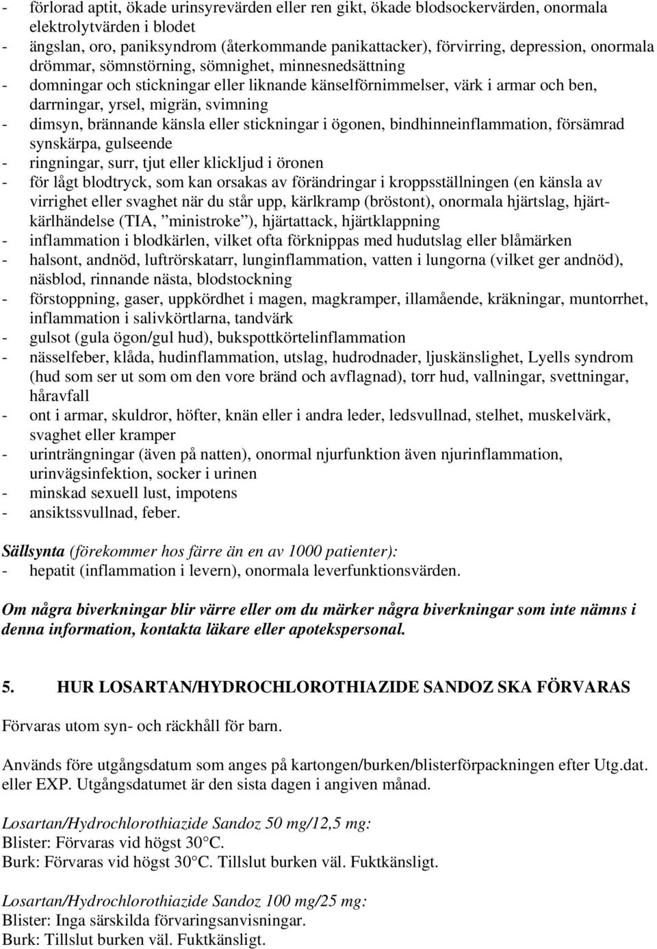 brännande känsla eller stickningar i ögonen, bindhinneinflammation, försämrad synskärpa, gulseende - ringningar, surr, tjut eller klickljud i öronen - för lågt blodtryck, som kan orsakas av