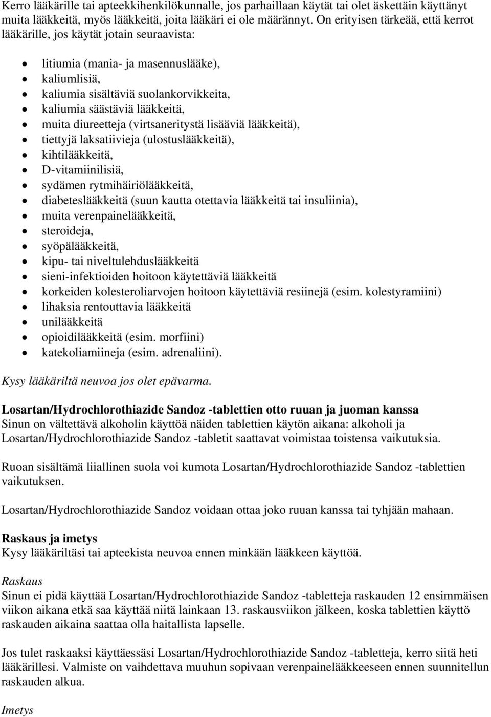 muita diureetteja (virtsaneritystä lisääviä lääkkeitä), tiettyjä laksatiivieja (ulostuslääkkeitä), kihtilääkkeitä, D-vitamiinilisiä, sydämen rytmihäiriölääkkeitä, diabeteslääkkeitä (suun kautta