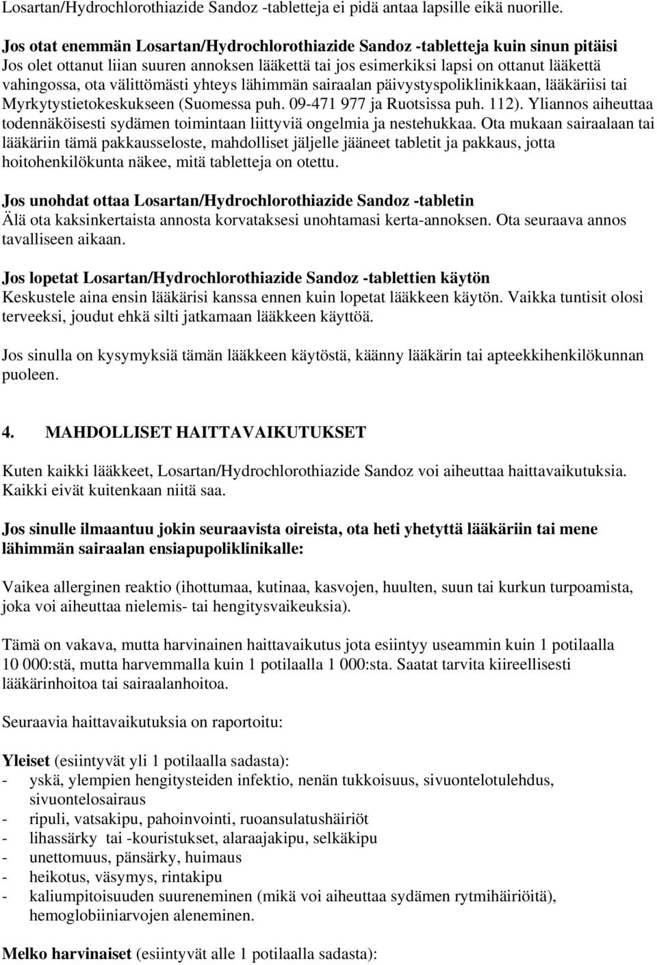 välittömästi yhteys lähimmän sairaalan päivystyspoliklinikkaan, lääkäriisi tai Myrkytystietokeskukseen (Suomessa puh. 09-471 977 ja Ruotsissa puh. 112).