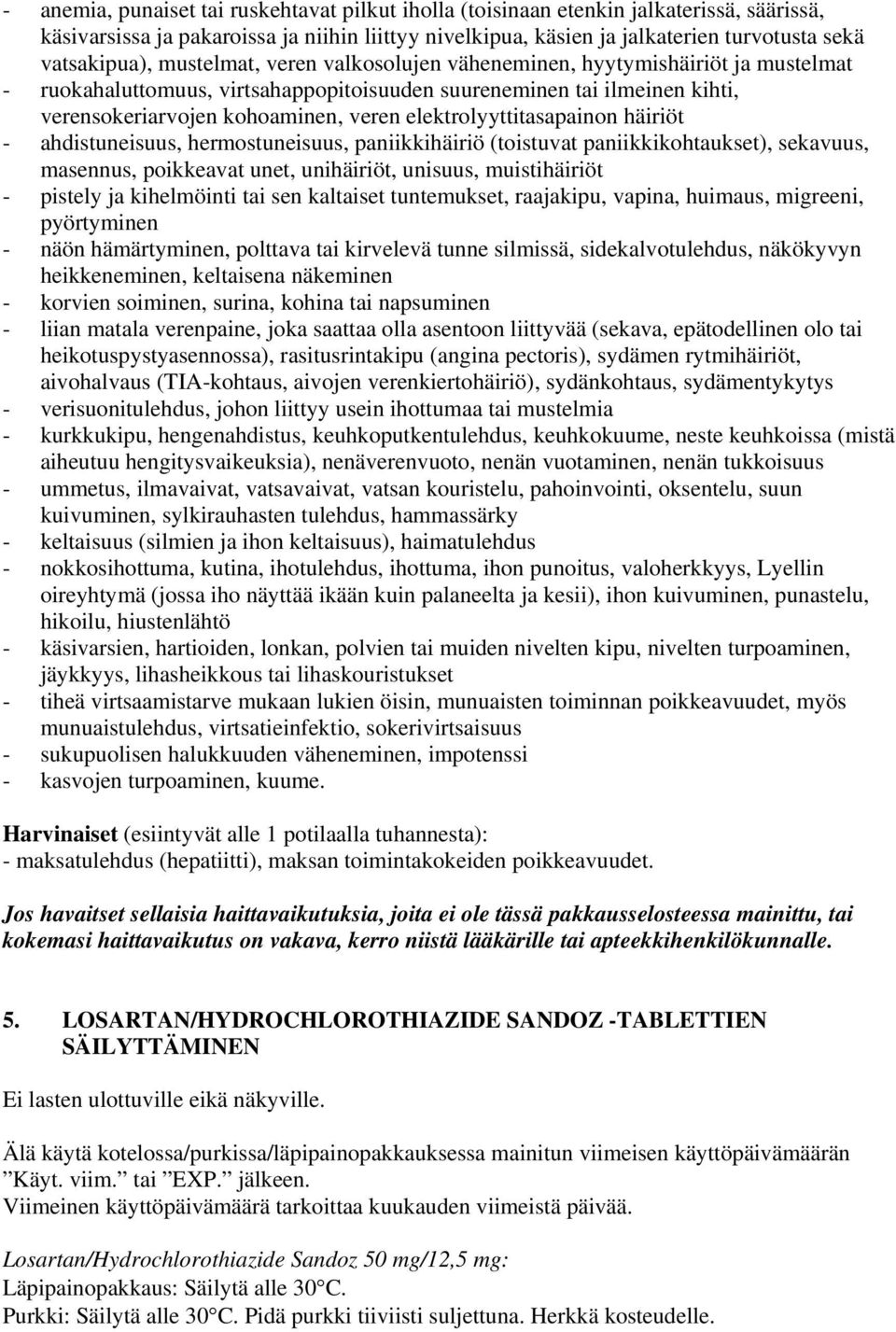 elektrolyyttitasapainon häiriöt - ahdistuneisuus, hermostuneisuus, paniikkihäiriö (toistuvat paniikkikohtaukset), sekavuus, masennus, poikkeavat unet, unihäiriöt, unisuus, muistihäiriöt - pistely ja