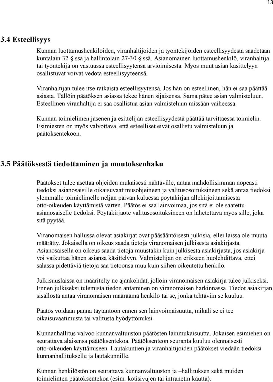 Viranhaltijan tulee itse ratkaista esteellisyytensä. Jos hän on esteellinen, hän ei saa päättää asiasta. Tällöin päätöksen asiassa tekee hänen sijaisensa. Sama pätee asian valmisteluun.