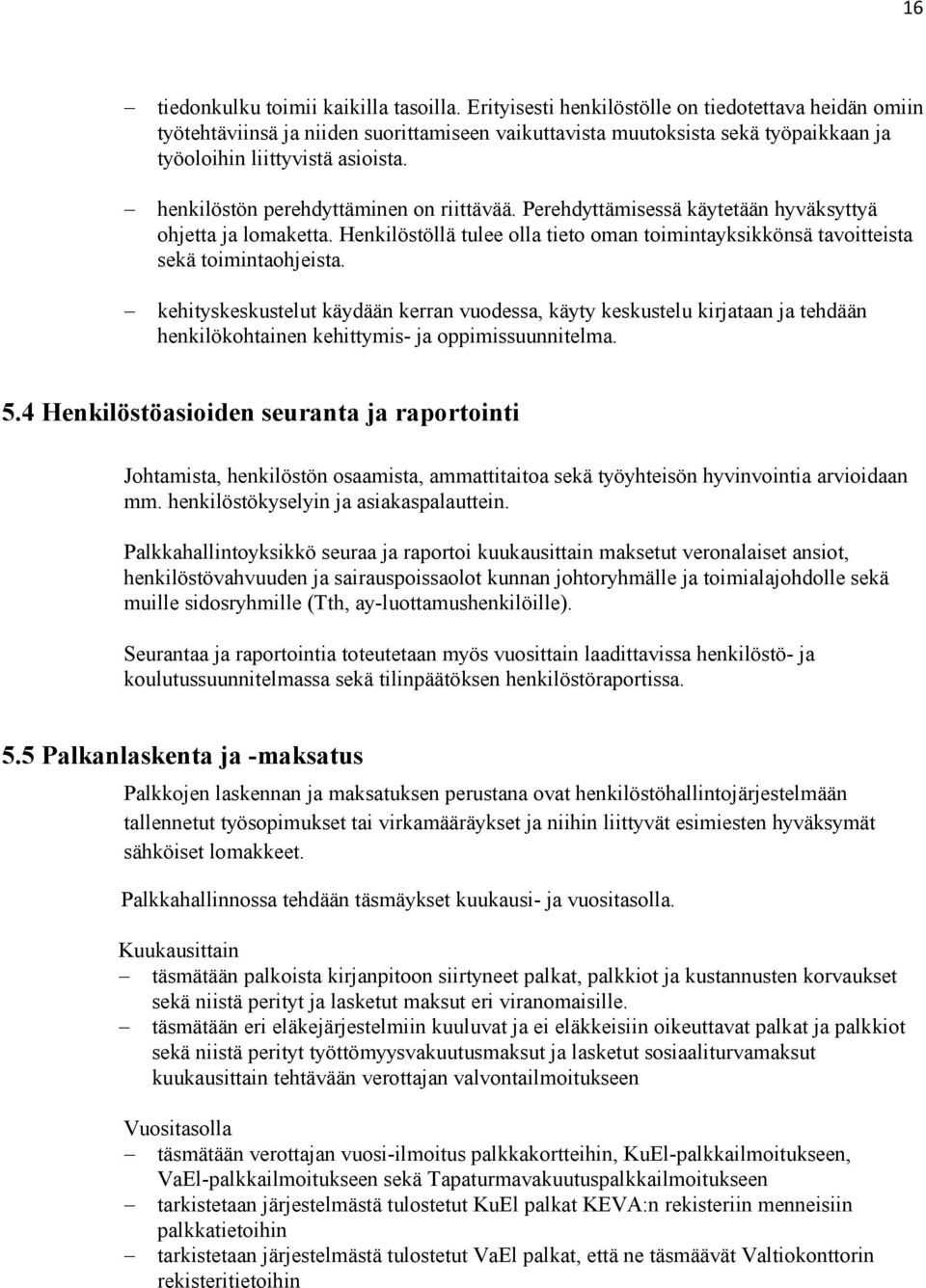 henkilöstön perehdyttäminen on riittävää. Perehdyttämisessä käytetään hyväksyttyä ohjetta ja lomaketta. Henkilöstöllä tulee olla tieto oman toimintayksikkönsä tavoitteista sekä toimintaohjeista.