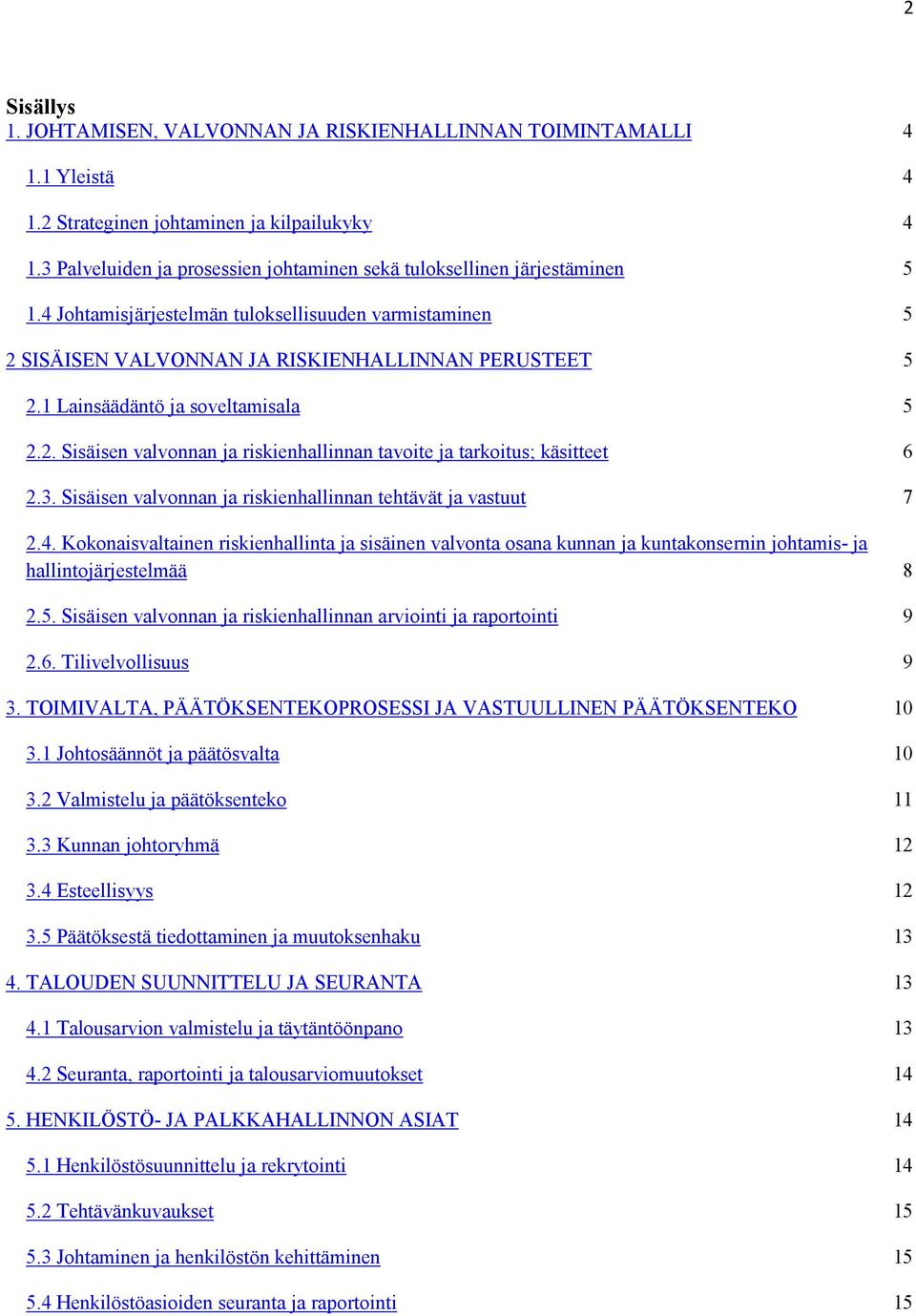 1 Lainsäädäntö ja soveltamisala 5 2.2. Sisäisen valvonnan ja riskienhallinnan tavoite ja tarkoitus; käsitteet 6 2.3. Sisäisen valvonnan ja riskienhallinnan tehtävät ja vastuut 7 2.4.