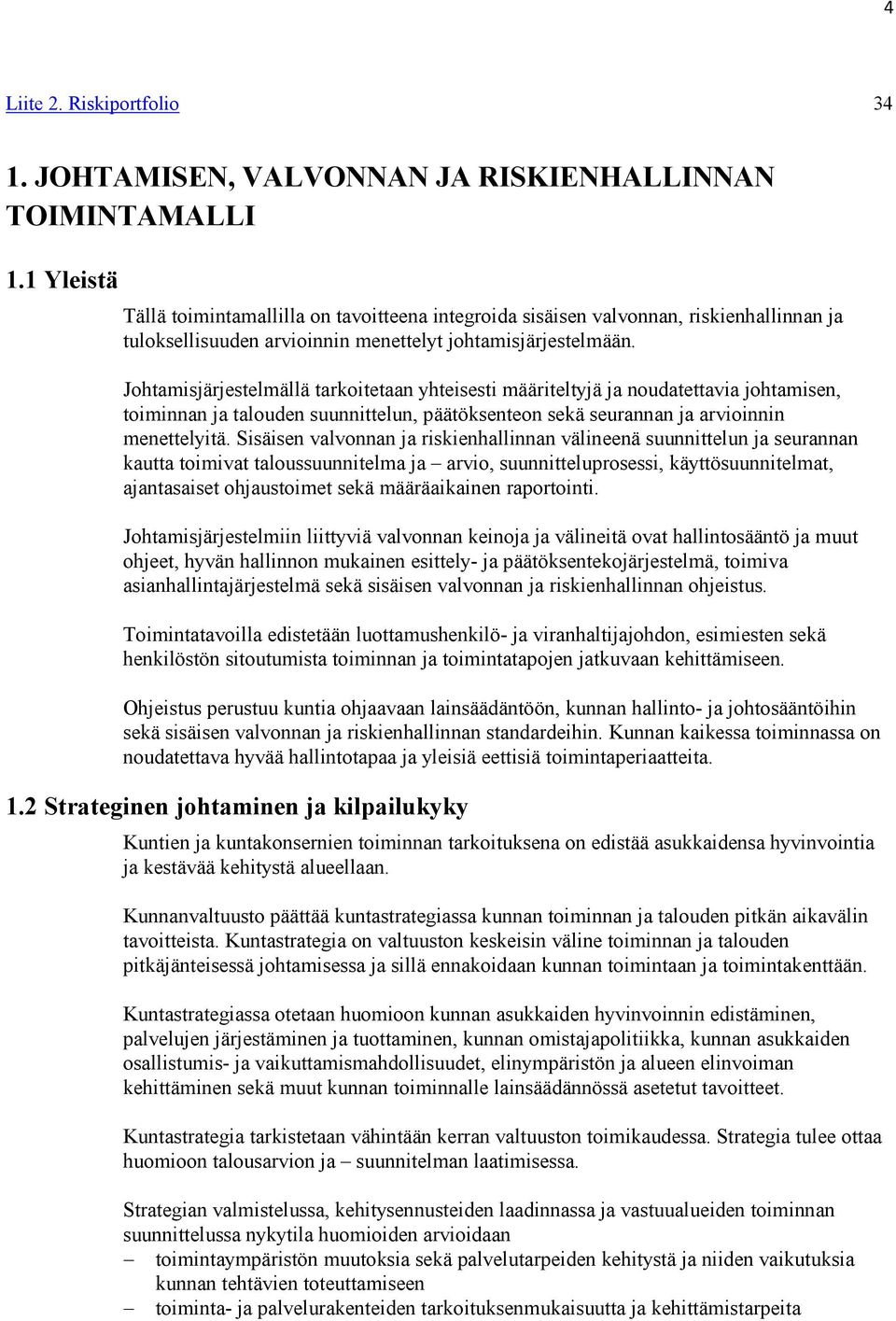 Johtamisjärjestelmällä tarkoitetaan yhteisesti määriteltyjä ja noudatettavia johtamisen, toiminnan ja talouden suunnittelun, päätöksenteon sekä seurannan ja arvioinnin menettelyitä.