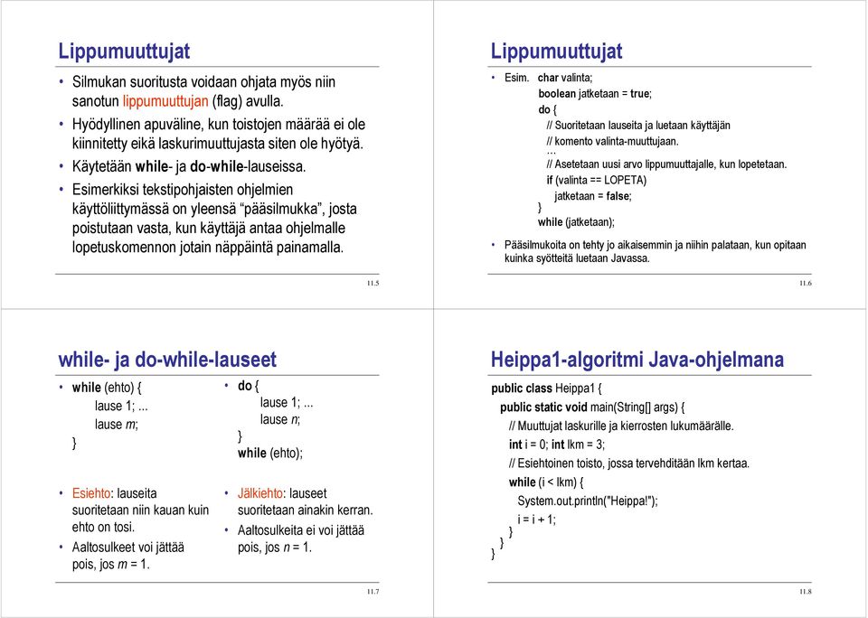 Esimerkiksi tekstipohjaisten ohjelmien käyttöliittymässä on yleensä pääsilmukka, josta poistutaan vasta, kun käyttäjä antaa ohjelmalle lopetuskomennon jotain näppäintä painamalla. Lippumuuttujat Esim.