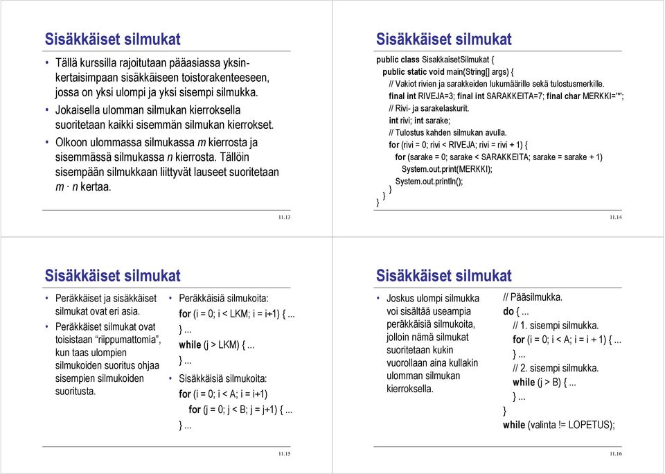 Tällöin sisempään silmukkaan liittyvät lauseet suoritetaan m n kertaa. 11.13 public class SisakkaisetSilmukat { // Vakiot rivien ja sarakkeiden lukumäärille sekä tulostusmerkille.