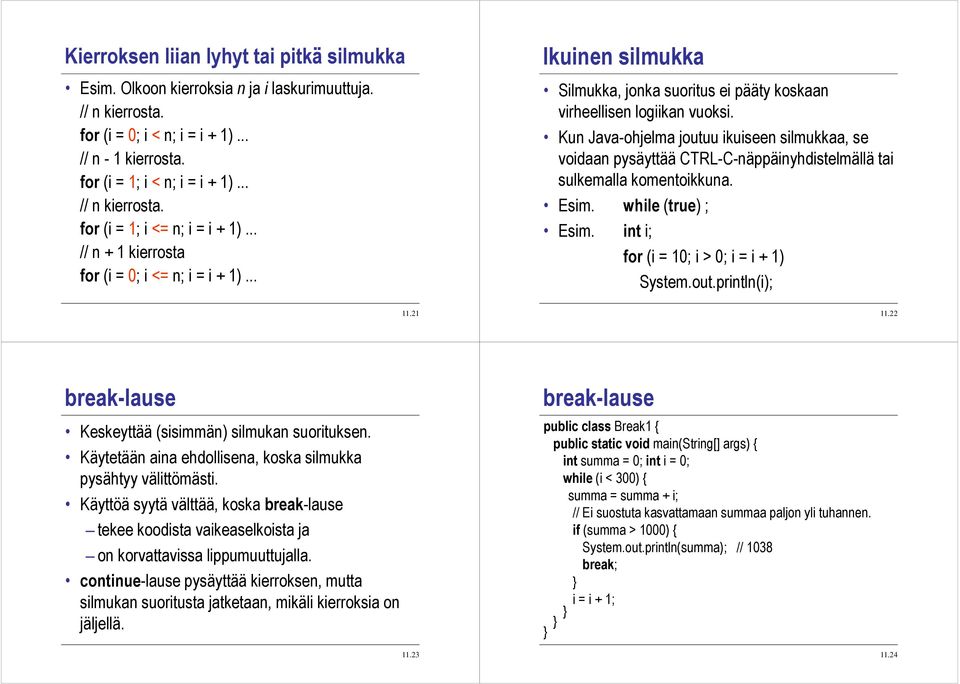 Kun Java-ohjelma joutuu ikuiseen silmukkaa, se voidaan pysäyttää CTRL-C-näppäinyhdistelmällä tai sulkemalla komentoikkuna. Esim. while (true) ; Esim. int i; for (i = 10; i > 0; i = i + 1) System.out.println(i); 11.