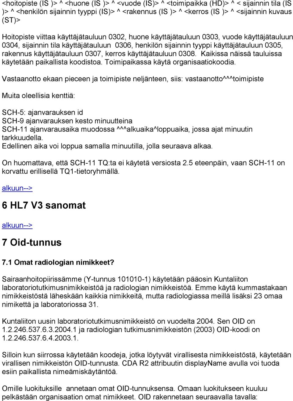 käyttäjätauluun 0307, kerros käyttäjätauluun 0308. Kaikissa näissä tauluissa käytetään paikallista koodistoa. Toimipaikassa käytä organisaatiokoodia.