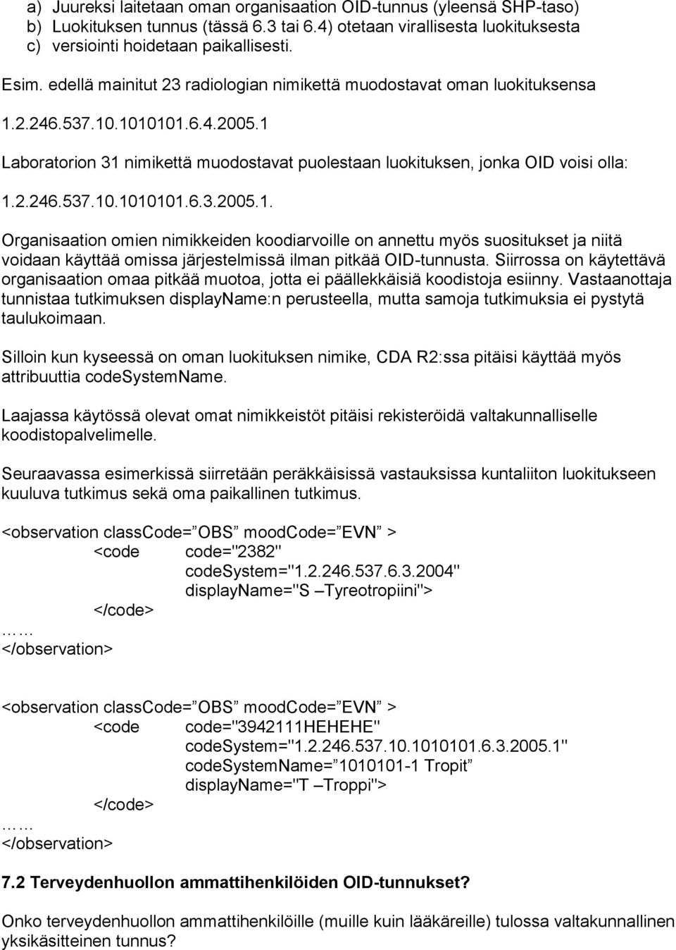 2.246.537.10.1010101.6.4.2005.1 Laboratorion 31 nimikettä muodostavat puolestaan luokituksen, jonka OID voisi olla: 1.2.246.537.10.1010101.6.3.2005.1. Organisaation omien nimikkeiden koodiarvoille on annettu myös suositukset ja niitä voidaan käyttää omissa järjestelmissä ilman pitkää OID-tunnusta.