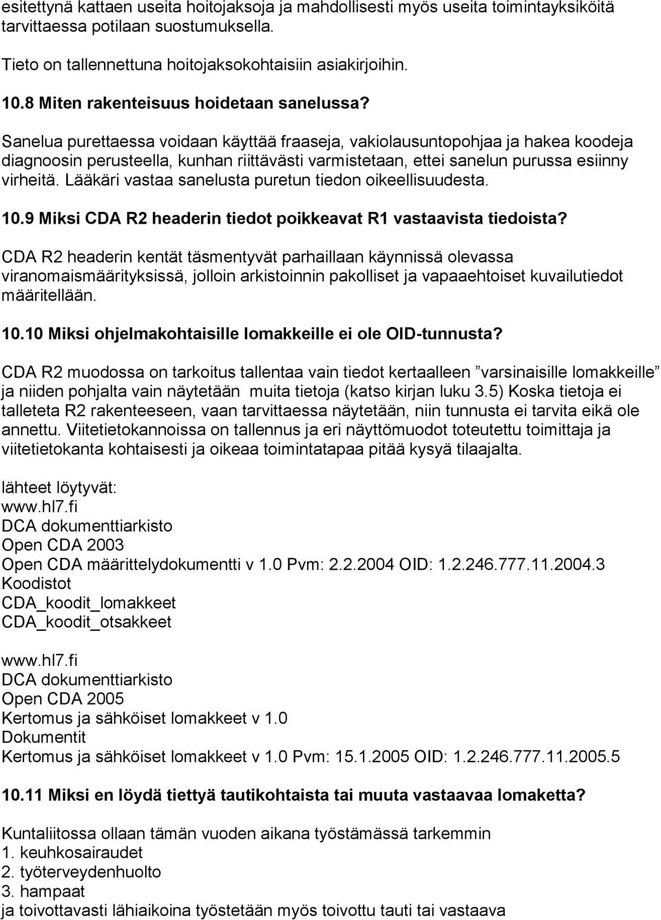 Sanelua purettaessa voidaan käyttää fraaseja, vakiolausuntopohjaa ja hakea koodeja diagnoosin perusteella, kunhan riittävästi varmistetaan, ettei sanelun purussa esiinny virheitä.