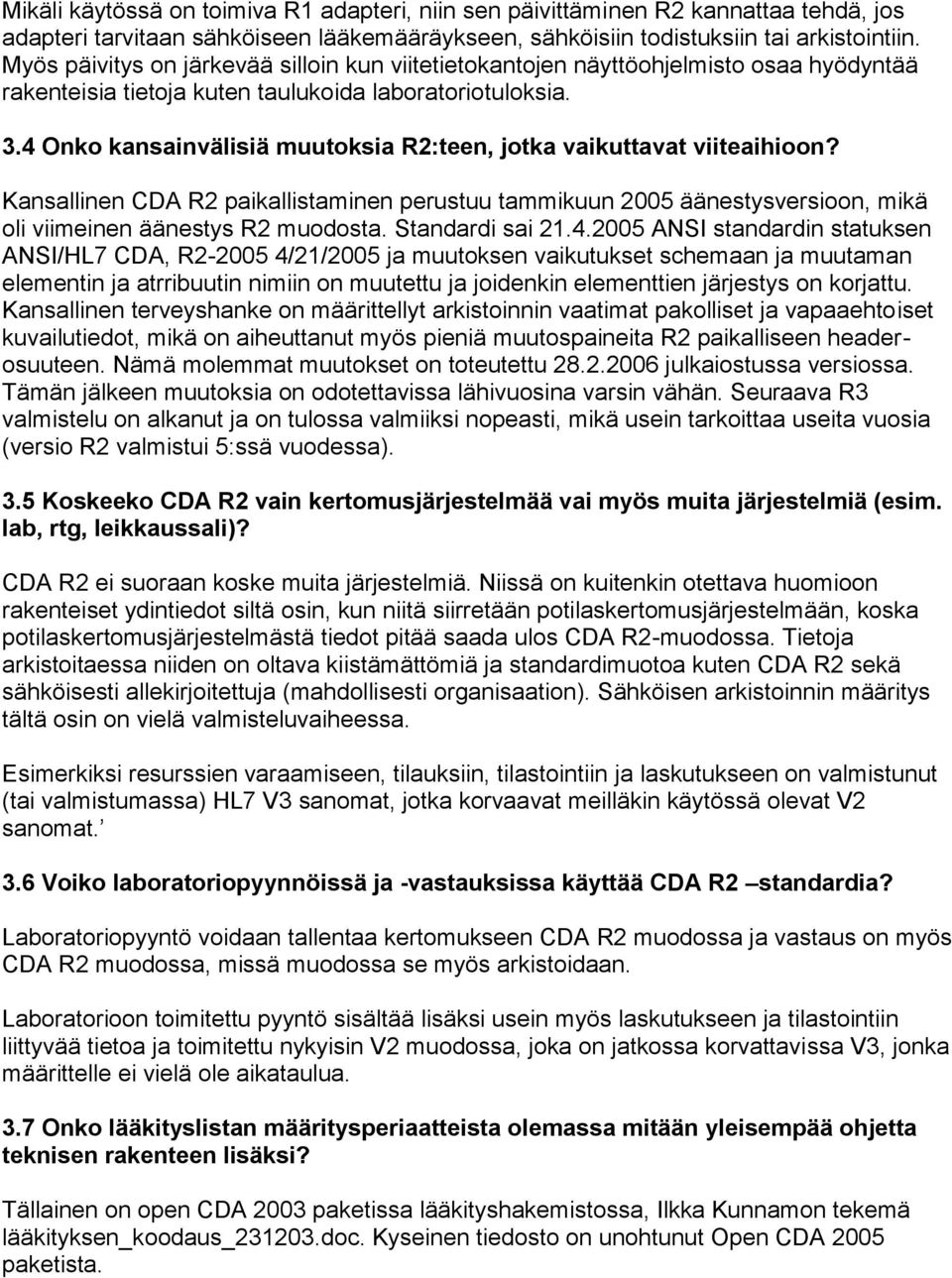 4 Onko kansainvälisiä muutoksia R2:teen, jotka vaikuttavat viiteaihioon? Kansallinen CDA R2 paikallistaminen perustuu tammikuun 2005 äänestysversioon, mikä oli viimeinen äänestys R2 muodosta.