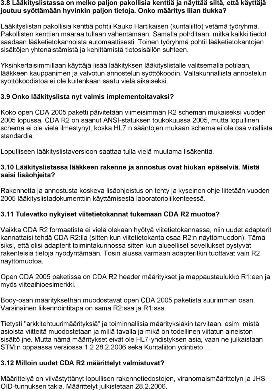 Samalla pohditaan, mitkä kaikki tiedot saadaan lääketietokannoista automaattisesti. Toinen työryhmä pohtii lääketietokantojen sisältöjen yhtenäistämistä ja kehittämistä tietosisällön suhteen.