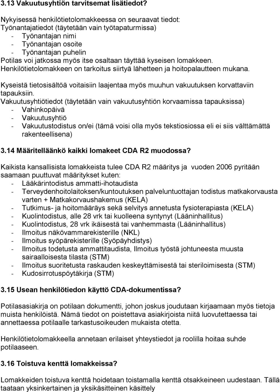 osaltaan täyttää kyseisen lomakkeen. Henkilötietolomakkeen on tarkoitus siirtyä lähetteen ja hoitopalautteen mukana.