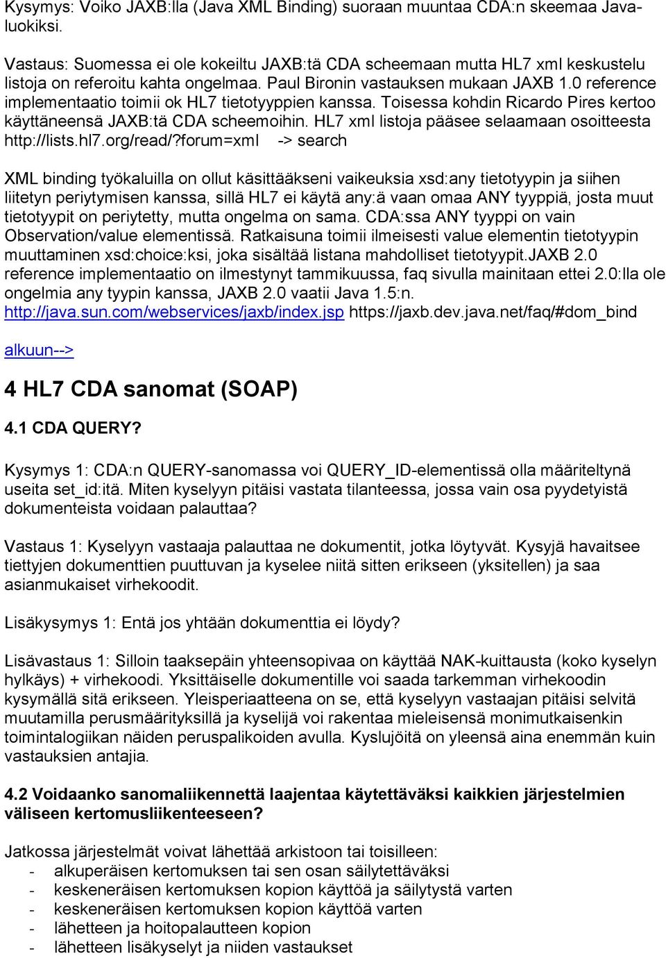 0 reference implementaatio toimii ok HL7 tietotyyppien kanssa. Toisessa kohdin Ricardo Pires kertoo käyttäneensä JAXB:tä CDA scheemoihin. HL7 xml listoja pääsee selaamaan osoitteesta http://lists.hl7.