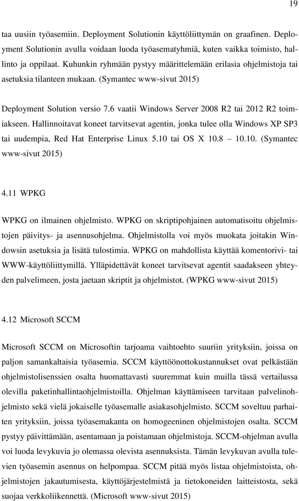 6 vaatii Windows Server 2008 R2 tai 2012 R2 toimiakseen. Hallinnoitavat koneet tarvitsevat agentin, jonka tulee olla Windows XP SP3 tai uudempia, Red Hat Enterprise Linux 5.10 