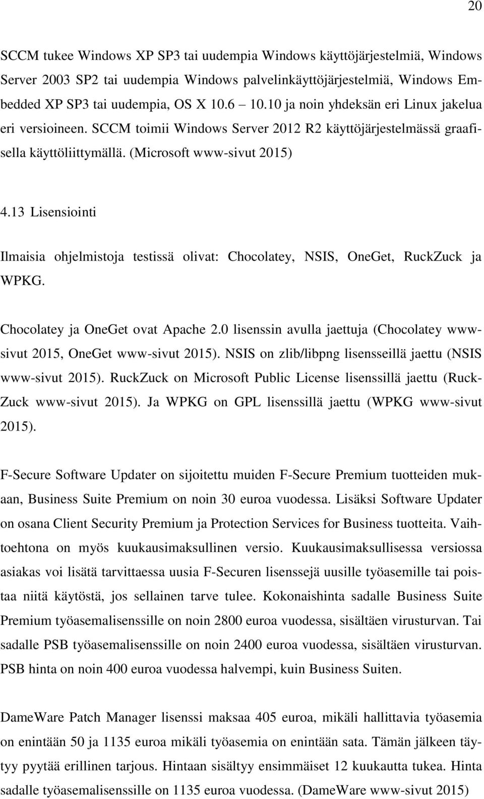 13 Lisensiointi Ilmaisia ohjelmistoja testissä olivat: Chocolatey, NSIS, OneGet, RuckZuck ja WPKG. Chocolatey ja OneGet ovat Apache 2.