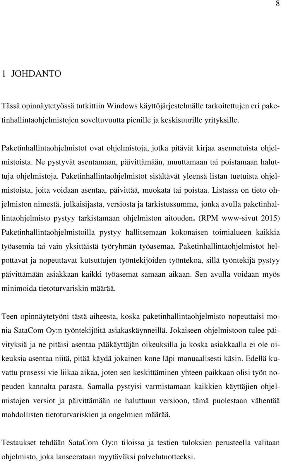 Paketinhallintaohjelmistot sisältävät yleensä listan tuetuista ohjelmistoista, joita voidaan asentaa, päivittää, muokata tai poistaa.