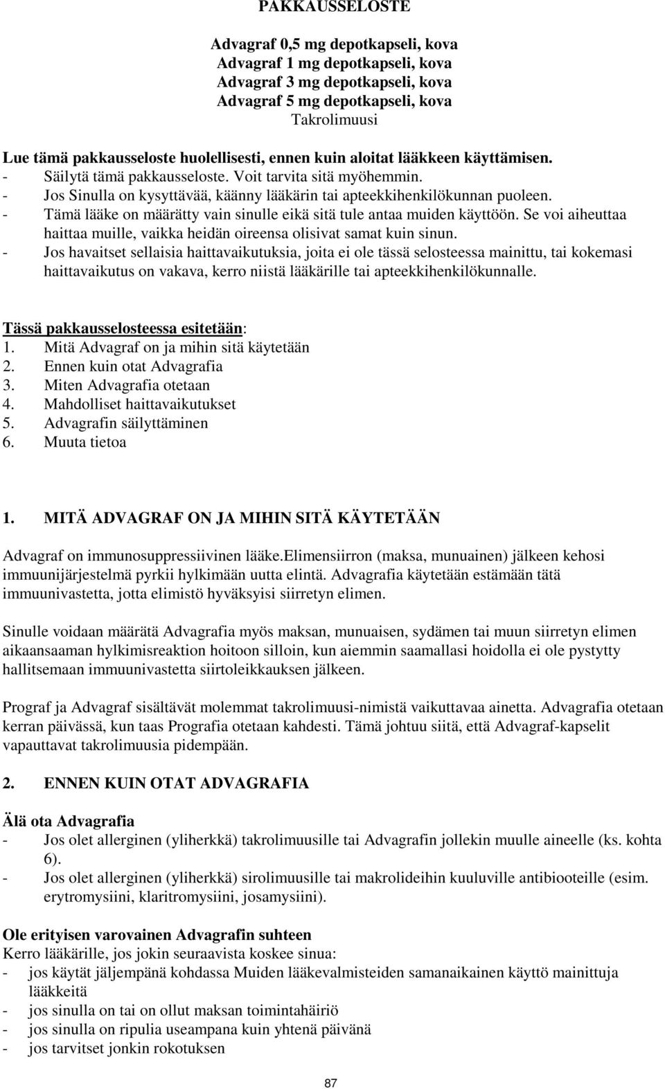 - Tämä lääke on määrätty vain sinulle eikä sitä tule antaa muiden käyttöön. Se voi aiheuttaa haittaa muille, vaikka heidän oireensa olisivat samat kuin sinun.