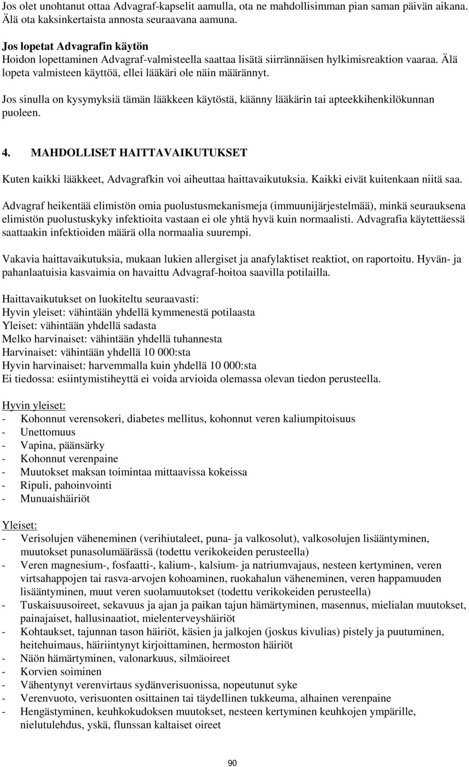 Jos sinulla on kysymyksiä tämän lääkkeen käytöstä, käänny lääkärin tai apteekkihenkilökunnan puoleen. 4.