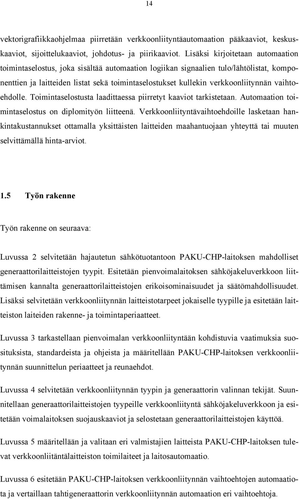 verkkoonliitynnän vaihtoehdolle. Toimintaselostusta laadittaessa piirretyt kaaviot tarkistetaan. Automaation toimintaselostus on diplomityön liitteenä.