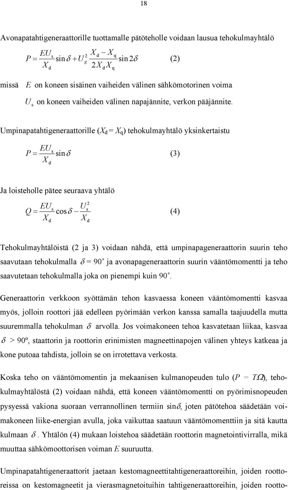 Umpinapatahtigeneraattorille (X d = X q ) tehokulmayhtälö yksinkertaistu EU s P = sinδ (3) X d Ja loisteholle pätee seuraava yhtälö 2 EU s Us Q = cosδ (4) X X d d Tehokulmayhtälöistä (2 ja 3) voidaan