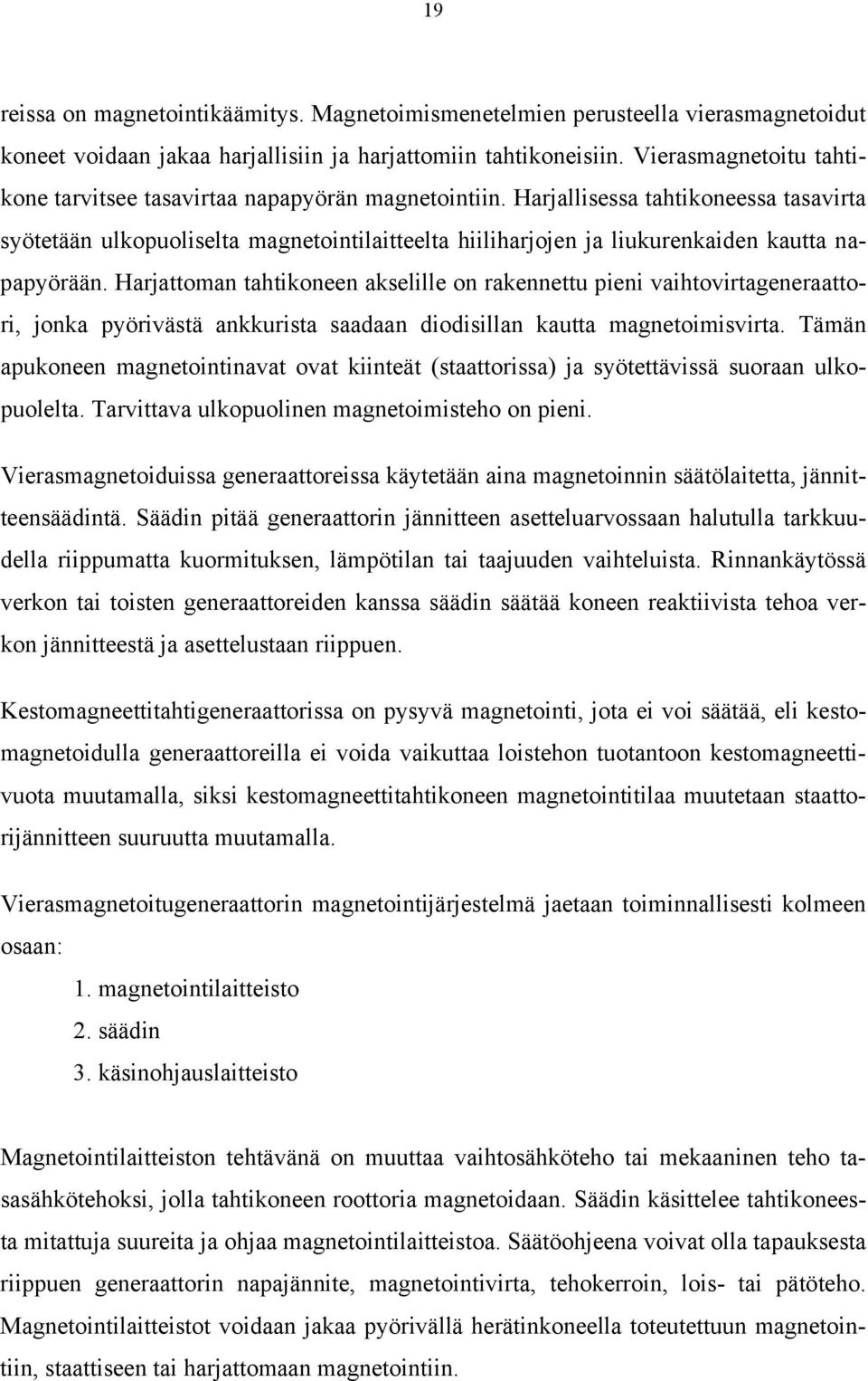 Harjallisessa tahtikoneessa tasavirta syötetään ulkopuoliselta magnetointilaitteelta hiiliharjojen ja liukurenkaiden kautta napapyörään.