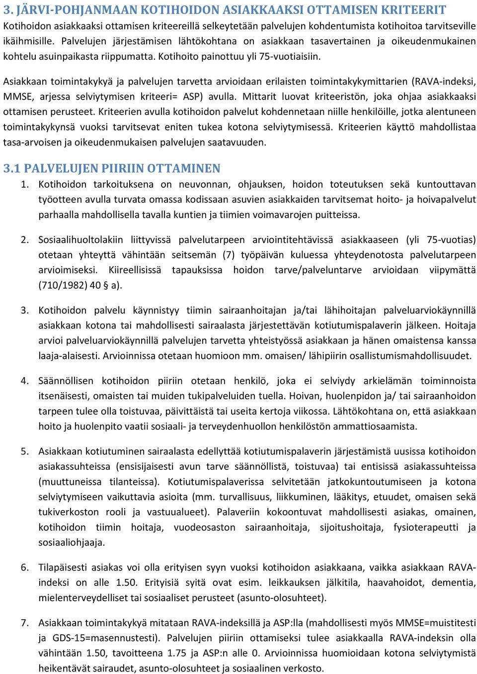 Asiakkaan toimintakykyä ja palvelujen tarvetta arvioidaan erilaisten toimintakykymittarien (RAVA-indeksi, MMSE, arjessa selviytymisen kriteeri= ASP) avulla.