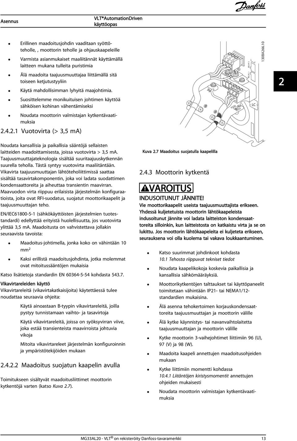 Suosittelemme monikuituisen johtimen käyttöä sähköisen kohinan vähentämiseksi Noudata moottorin valmistajan kytkentävaatimuksia 99 L1 L2 L3 91 92 93 +DC BR- B M A I N S MOTOR U V W RELAY 1 RELAY 2 -