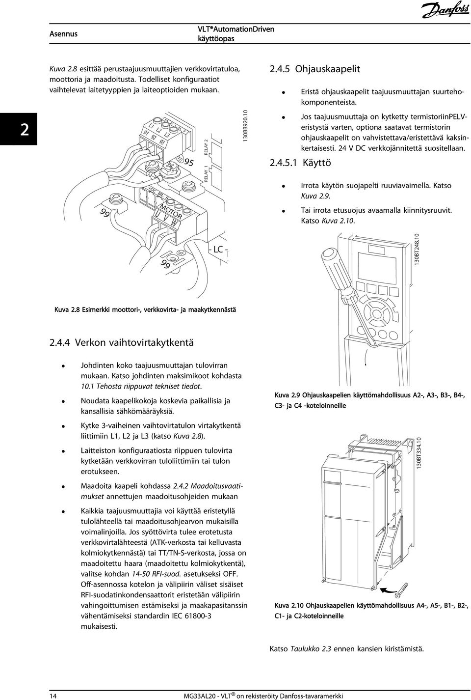 Jos taajuusmuuttaja on kytketty termistoriinpelveristystä varten, optiona saatavat termistorin ohjauskaapelit on vahvistettava/eristettävä kaksinkertaisesti. 24 V DC verkkojännitettä suositellaan. 2.4.5.