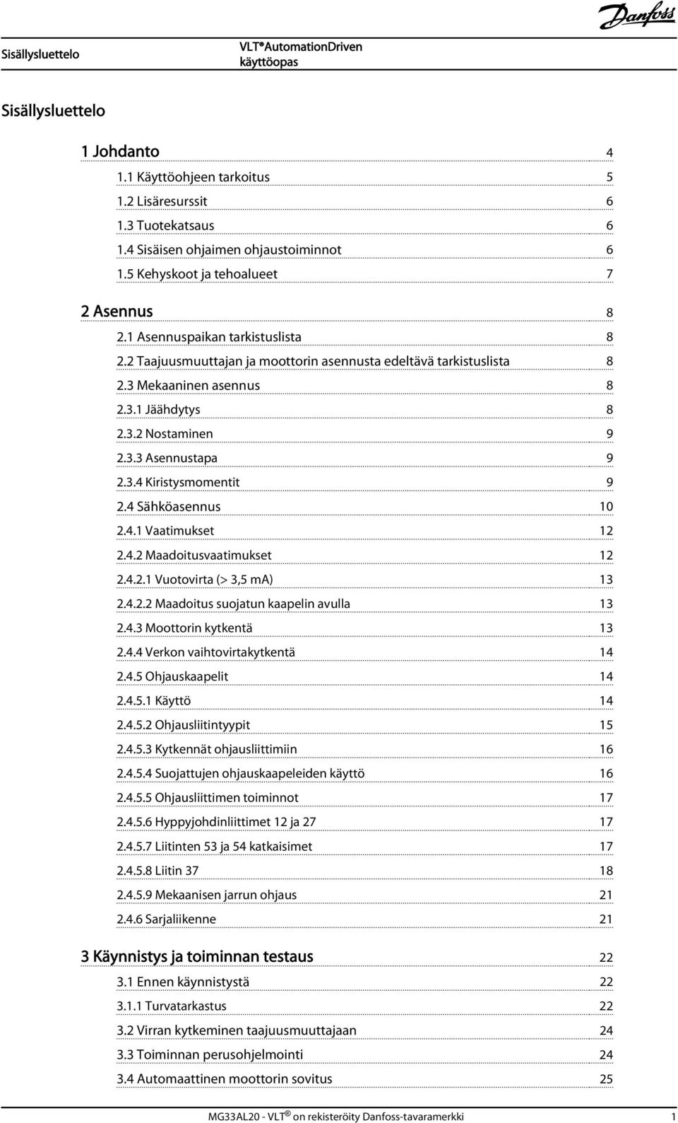 4 Sähköasennus 10 2.4.1 Vaatimukset 12 2.4.2 Maadoitusvaatimukset 12 2.4.2.1 Vuotovirta (> 3,5 ma) 13 2.4.2.2 Maadoitus suojatun kaapelin avulla 13 2.4.3 Moottorin kytkentä 13 2.4.4 Verkon vaihtovirtakytkentä 14 2.