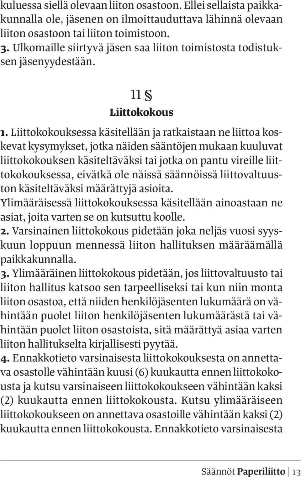 Liittokokouksessa käsitellään ja ratkaistaan ne liittoa koskevat kysymykset, jotka näiden sääntöjen mukaan kuuluvat liittokokouksen käsiteltäväksi tai jotka on pantu vireille liittokokouksessa,