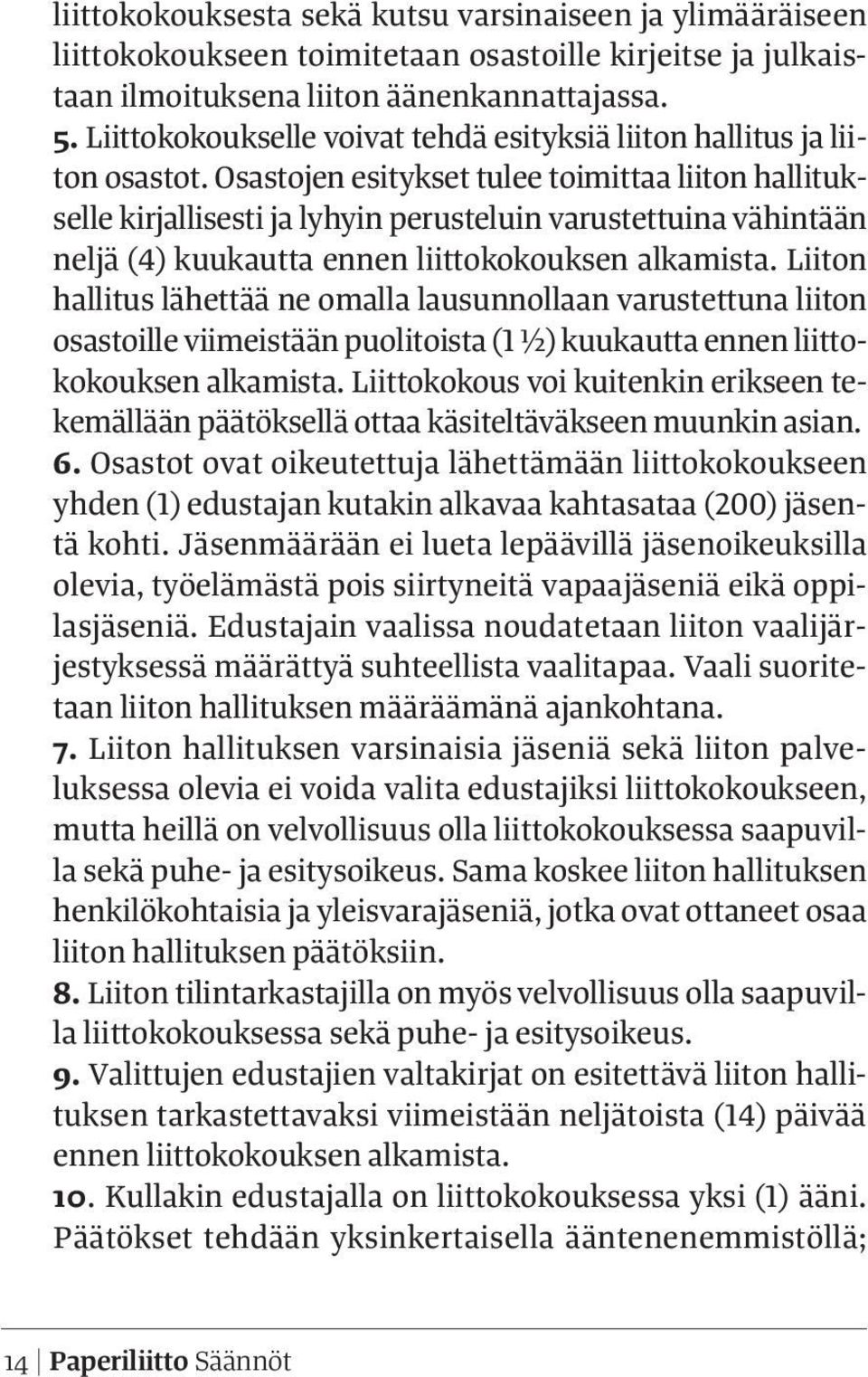 Osastojen esitykset tulee toimittaa liiton hallitukselle kirjallisesti ja lyhyin perusteluin varustettuina vähintään neljä (4) kuukautta ennen liittokokouksen alkamista.