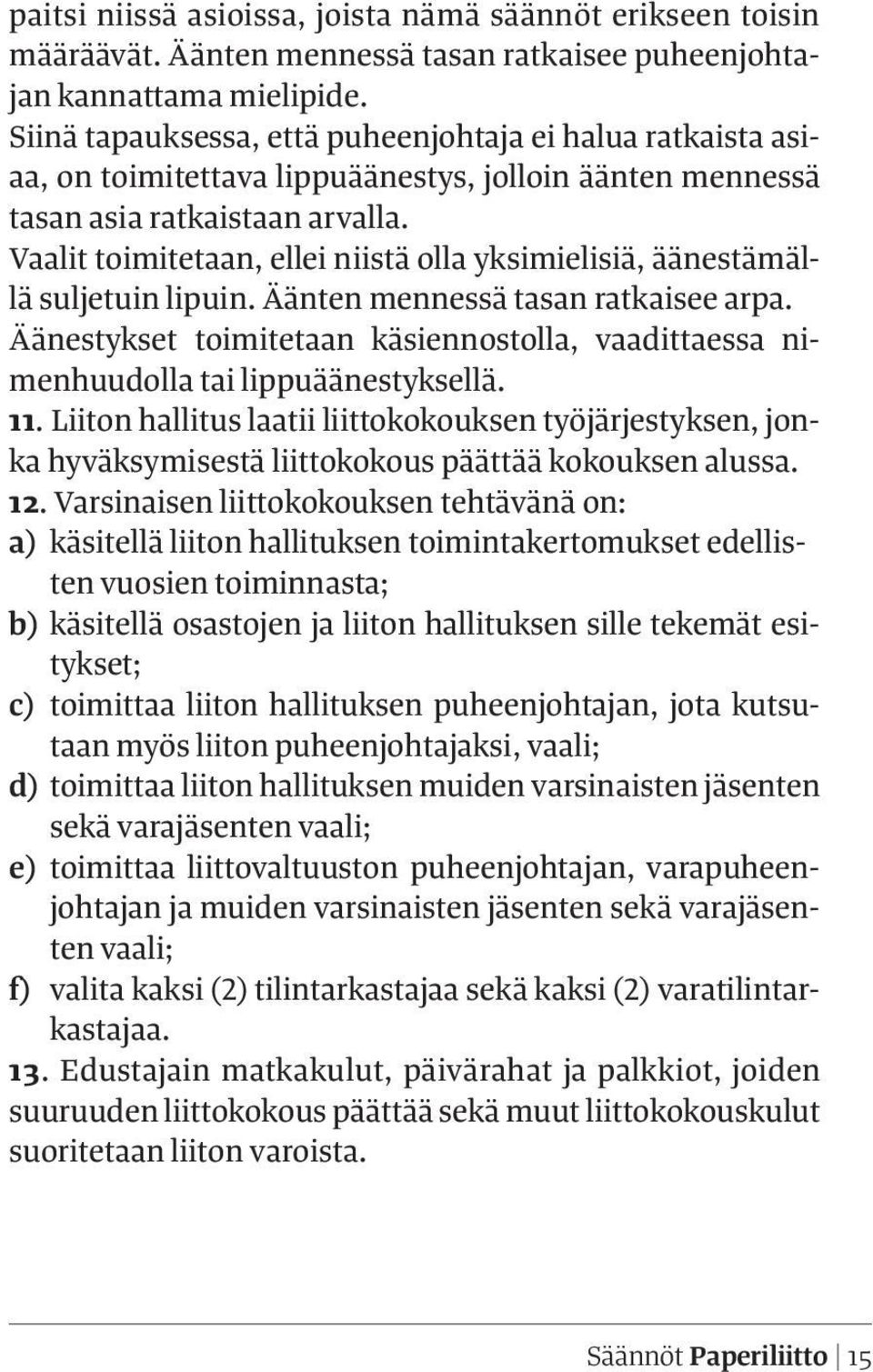 Vaalit toimitetaan, ellei niistä olla yksimielisiä, äänestämällä suljetuin lipuin. Äänten mennessä tasan ratkaisee arpa.