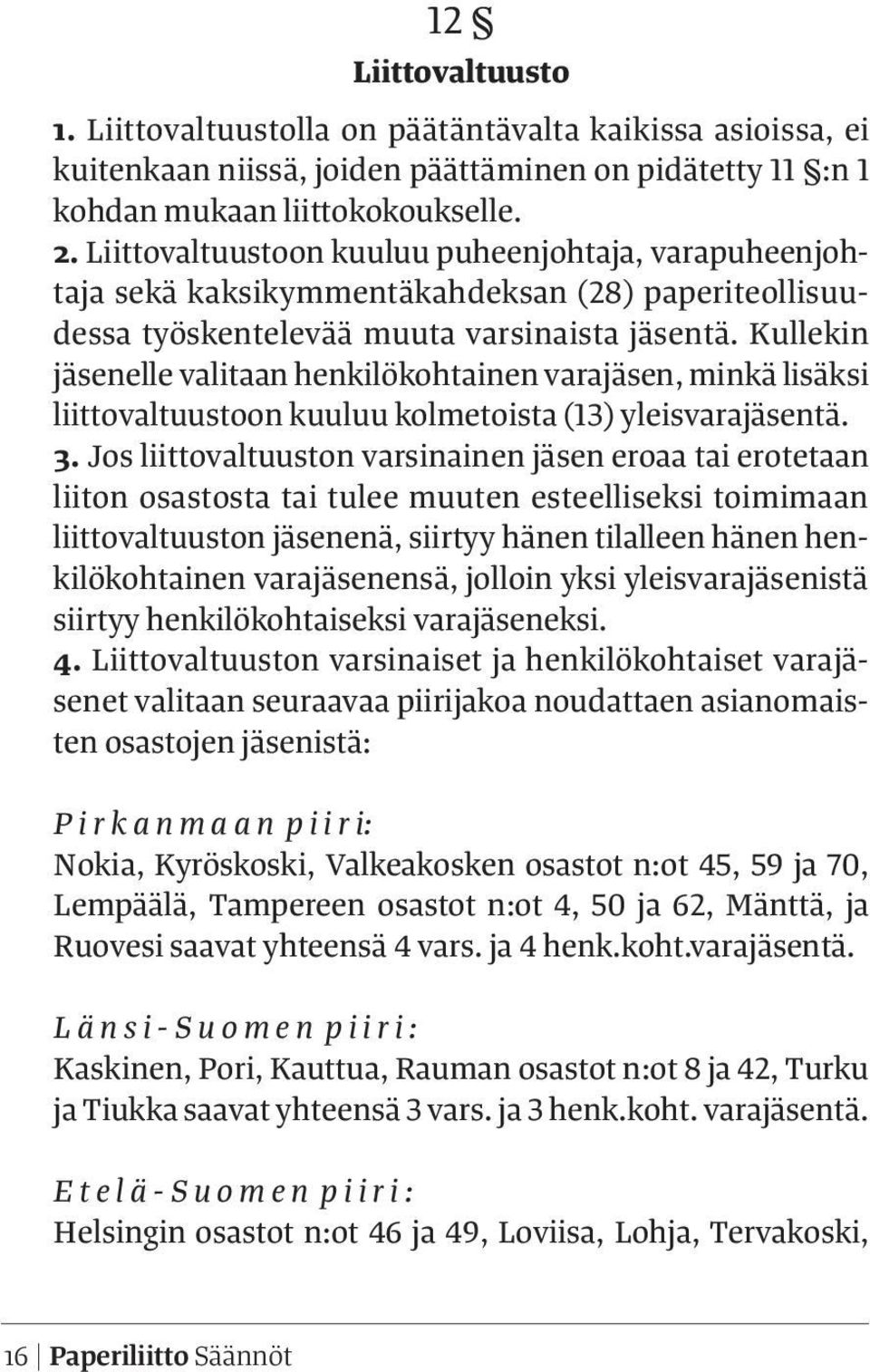 Kullekin jäsenelle valitaan henkilökohtainen varajäsen, minkä lisäksi liittovaltuustoon kuuluu kolmetoista (13) yleisvarajäsentä. 3.